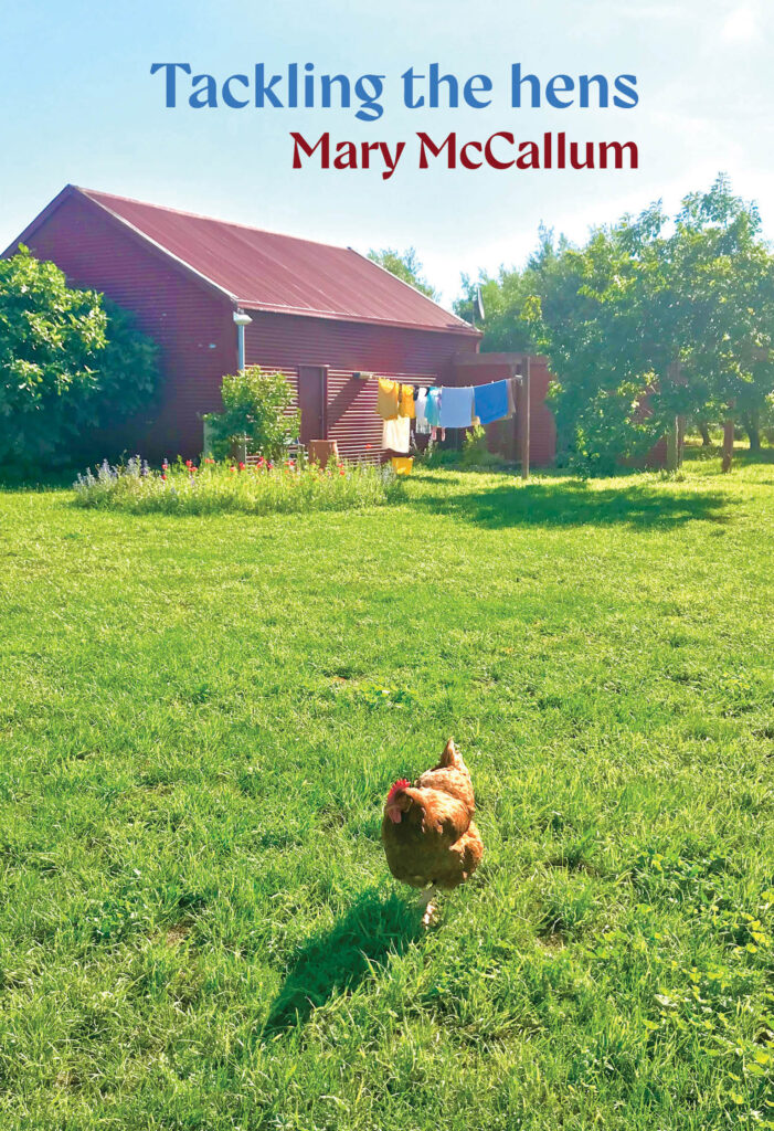 Cover of poetry collection"Tackling the hens" by Mary McCallum. Cover shows the title, author name, and a hen in the foreground standing on a lawn, with a shed or dwelling, washing line, and trees in the background, against a blue sky.
